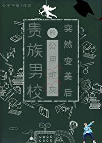 贵族男校的路人炮灰突然变美后百度