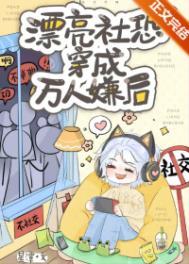 漂亮社恐穿成万人嫌后星