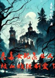恶毒女配怎么又被血族强制爱了夏末的永夜 著