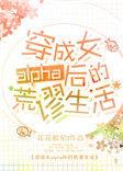 穿成女alpha后的荒谬生活 作者阿挠