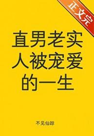 直男老实人被宠爱的一生by不见仙踪免费阅读