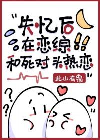 失忆后死对头说他是我