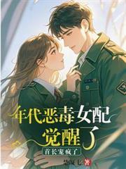 年代恶毒女配觉醒了?首长宠疯了txt