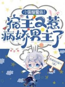 小黑屋警告!宿主又惹病娇男主了完整版免费